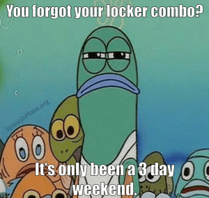 Forgetting your locker combo after 3 day weekend